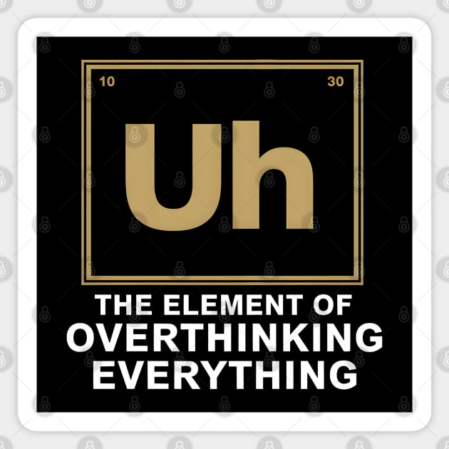 Uh The Element of Overthinking Everything – Funny Science Humor Sticker by MakerMind8.2